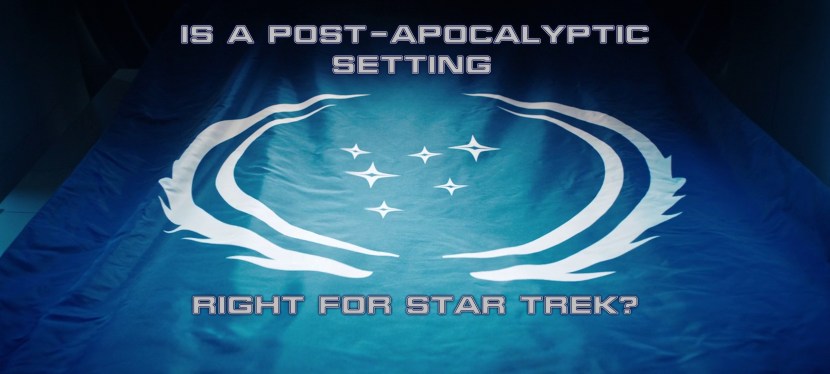 Is A Post-Apocalyptic Setting Right For Star&nbsp;Trek?