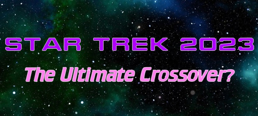 Star Trek 2023: could it be the ULTIMATE&nbsp;crossover?
