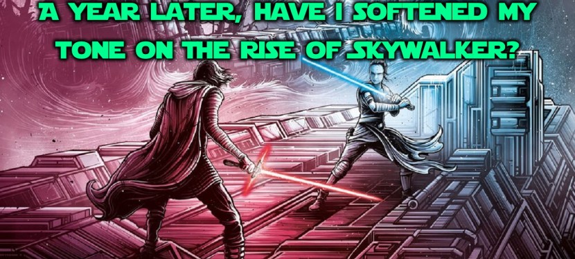 A year later, have I softened my tone on The Rise of&nbsp;Skywalker?