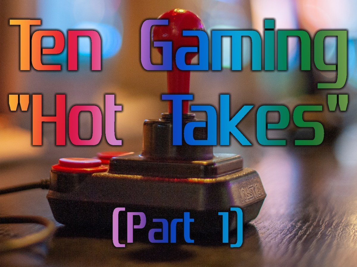 Ten Gaming “Hot Takes” (Part&nbsp;1)
