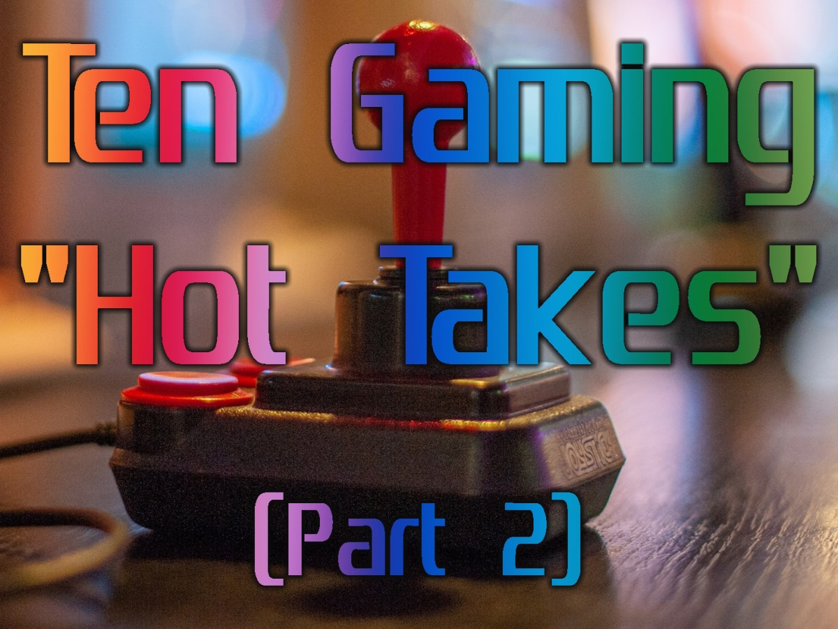 Ten Gaming “Hot Takes” (Part&nbsp;2)
