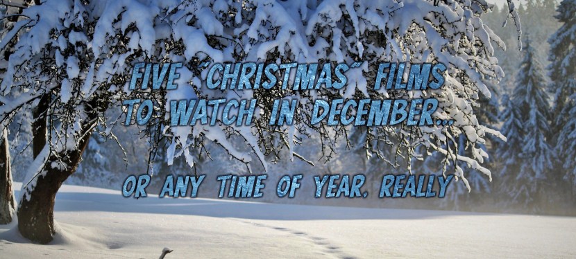 Five “Christmas” Films To Watch In December… Or Any Time Of Year,&nbsp;Really