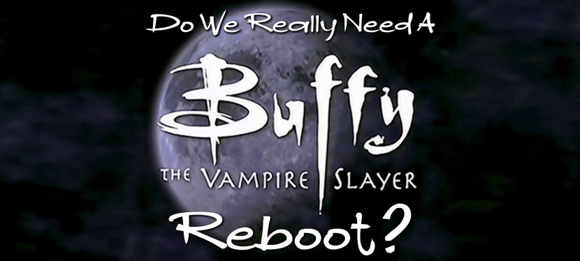 Do We Really Need A Buffy&nbsp;Reboot?