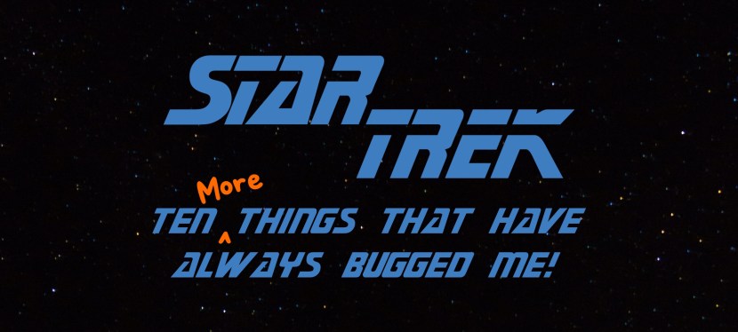 Ten More Things That Have Always Bugged Me In Star Trek