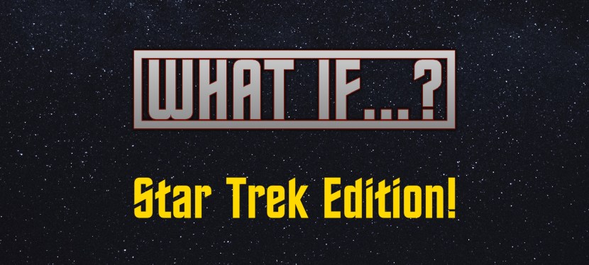 What If…? Star Trek&nbsp;Edition!