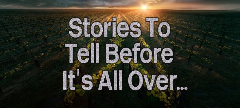 Stories To Tell Before It’s All&nbsp;Over…