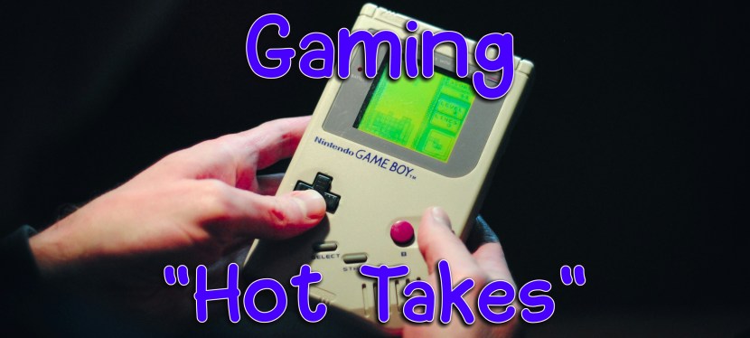 Gaming “Hot Takes”