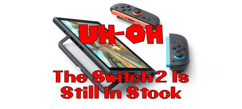 Uh-Oh: The Nintendo Switch 2 Is Still In&nbsp;Stock