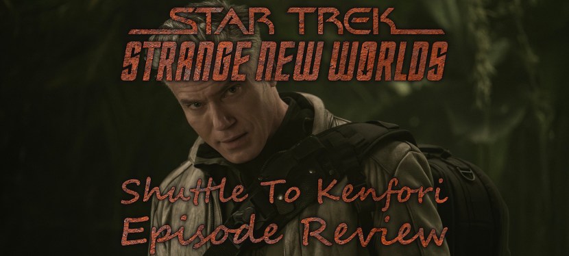 Star Trek: Strange New Worlds Episode Review – Season 3, Episode 3: Shuttle To&nbsp;Kenfori