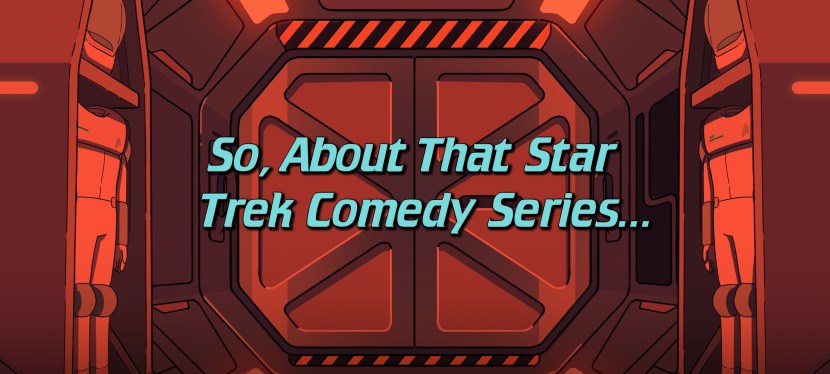 So, About That Star Trek Comedy&nbsp;Series…