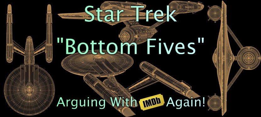 Star Trek “Bottom Fives” – Arguing with IMDB&nbsp;Again!