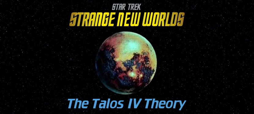 Strange New Worlds Theory: Talos&nbsp;IV