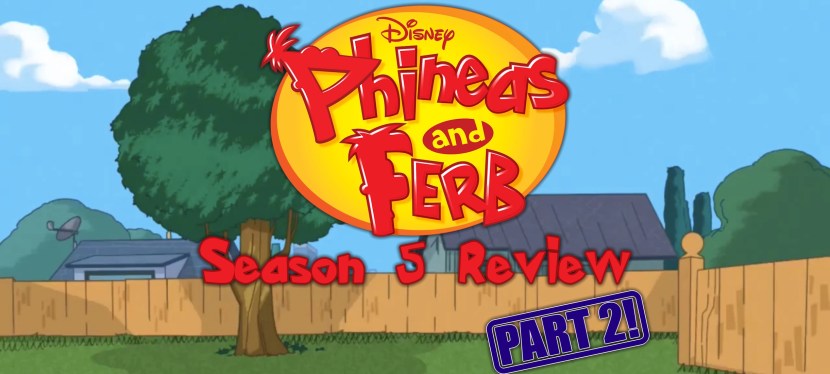 Phineas and Ferb: Season 5 Review (Part&nbsp;Two!)