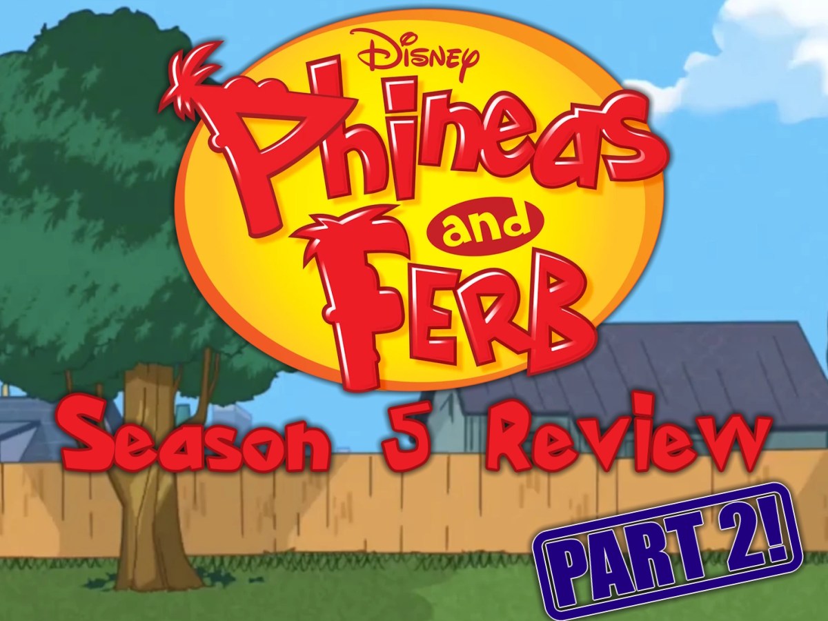 Phineas and Ferb: Season 5 Review (Part&nbsp;Two!)