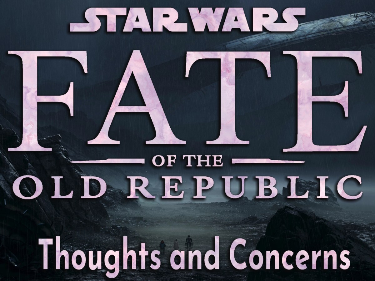 Fate of the Old Republic: Thoughts and&nbsp;Concerns