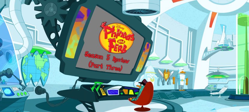Phineas and Ferb: Season 5 Review (Part 3 and Final&nbsp;Thoughts)