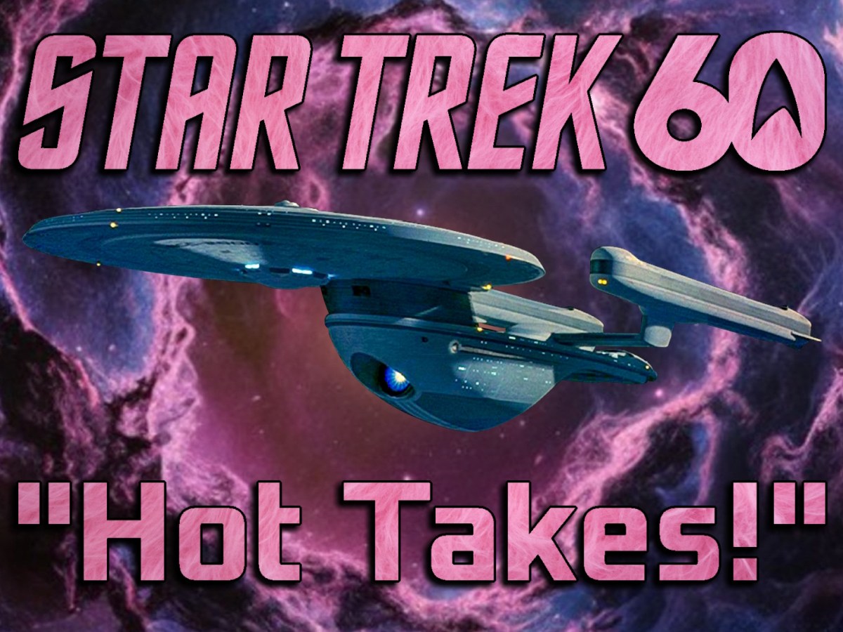 Star Trek “Hot Takes” (For The 60th&nbsp;Anniversary!)