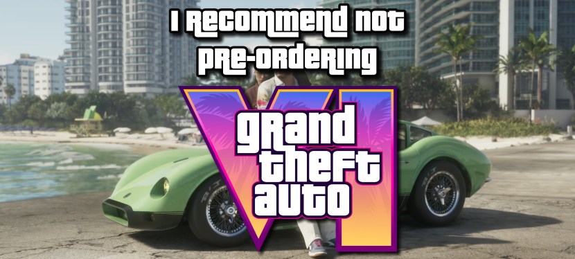 I Recommend Not Pre-Ordering GTA&nbsp;6