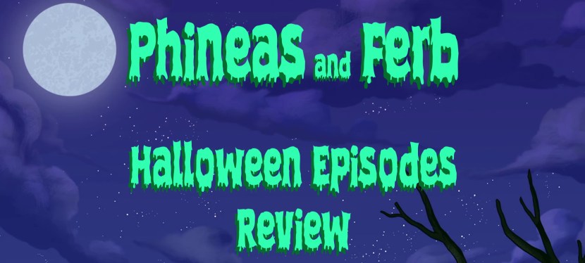 Phineas and Ferb: Halloween Episodes&nbsp;Review